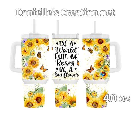 In a World of roses By a sunflower 40 Oz Tumblers Classic or Glow in the Dark